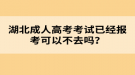 湖北成人高考考試已經報考可以不去嗎？