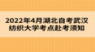 2022年4月湖北自考武漢紡織大學(xué)考點赴考須知