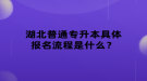 湖北普通專升本具體報名流程是什么？