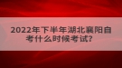 2022年下半年湖北襄陽自考什么時候考試？