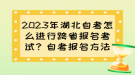 2023年湖北自考怎么進(jìn)行跨省報(bào)名考試？自考報(bào)名方法？