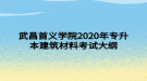 武昌首義學院2020年專升本建筑材料考試大綱