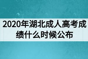 2020年湖北成人高考成績什么時候公布