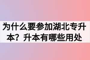 為什么要參加湖北專升本？升本有哪些用處