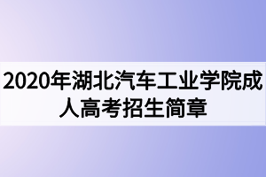 2020年湖北汽車工業(yè)學(xué)院成人高考招生簡章