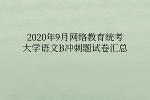 2020年9月網(wǎng)絡(luò)教育統(tǒng)考大學(xué)語(yǔ)文B沖刺題試卷匯總