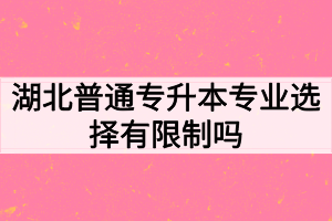 湖北普通專升本專業(yè)選擇有限制嗎？如何高效備考專升本