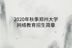 2020年秋季鄭州大學網(wǎng)絡教育招生簡章