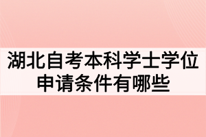 湖北自考本科學士學位申請條件有哪些？