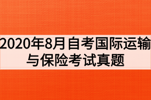 2020年8月自考國際運(yùn)輸與保險考試真題