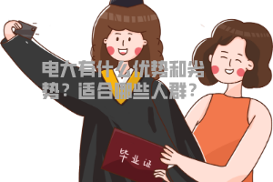 電大有什么優(yōu)勢(shì)和劣勢(shì)？適合哪些人群？