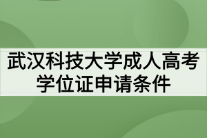 武漢科技大學(xué)成人高考學(xué)位證申請(qǐng)條件有哪些