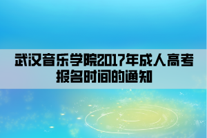 武漢音樂學(xué)院2017年成人高考報(bào)名時(shí)間的通知