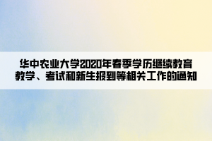 華中農(nóng)業(yè)大學(xué)2020年春季學(xué)歷繼續(xù)教育教學(xué)、考試和新生報(bào)到等相關(guān)工作的通知