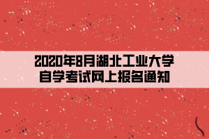 2020年8月湖北工業(yè)大學(xué)自學(xué)考試網(wǎng)上報名通知