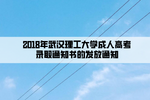 2018年武漢理工大學(xué)成人高考錄取通知書的發(fā)放通知