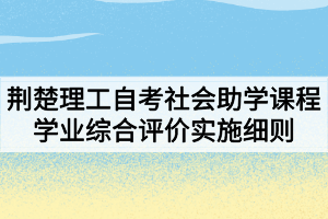 荊楚理工學(xué)院自考社會助學(xué)課程學(xué)業(yè)綜合評價實施細則