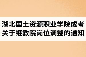 湖北國土資源職業(yè)學(xué)院成人高考關(guān)于繼續(xù)教育學(xué)院崗位調(diào)整的通知