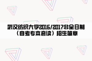 武漢紡織大學(xué)2016_2017非全日制（自考專(zhuān)本套讀）招生簡(jiǎn)章