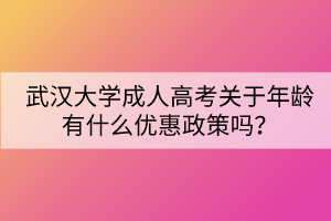 武漢大學(xué)成人高考關(guān)于年齡有什么優(yōu)惠政策嗎？