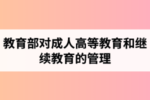 湖北第二師范學(xué)院成人高考：教育部進(jìn)一步加強對部屬高等學(xué)校成人高等教育和繼續(xù)教育的管理