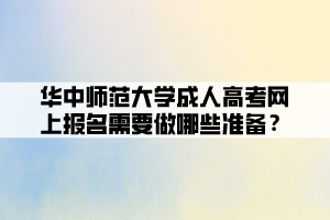 華中師范大學(xué)成人高考網(wǎng)上報(bào)名需要做哪些準(zhǔn)備？ (1)