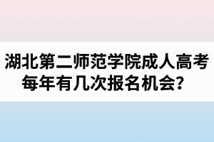 湖北第二師范學(xué)院成人高考每年有幾次報名機(jī)會？報名時間是什么時候？