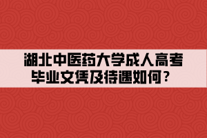 湖北中醫(yī)藥大學成人高考畢業(yè)文憑及待遇如何？