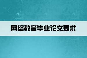 網(wǎng)絡教育畢業(yè)論文要求