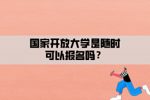 國家開放大學是隨時可以報名嗎？