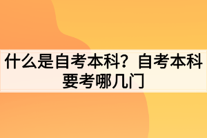 什么是自考本科？自考本科要考哪幾門