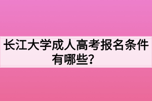 長江大學(xué)成人高考報名條件有哪些？