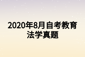 2020年8月自考教育法學(xué)真題