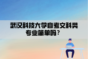 武漢科技大學(xué)自考文科類(lèi)專(zhuān)業(yè)簡(jiǎn)單嗎？