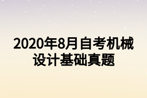 2020年8月自考機械設計基礎(chǔ)真題