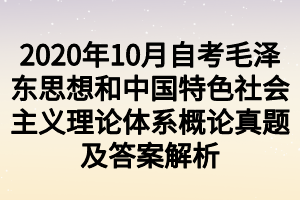 2020年10月自考毛澤東思想和中國(guó)特色社會(huì)主義理論體系概論真題及答案解析