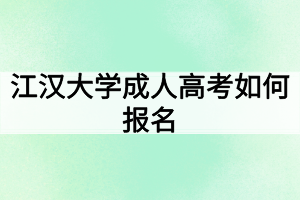 江漢大學(xué)成人高考如何報(bào)名？