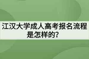 江漢大學(xué)成人高考報(bào)名流程是怎樣的？