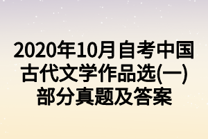 2020年10月自考中國古代文學作品選(一)部分真題及答案