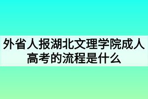 外省人報(bào)湖北文理學(xué)院成人高考的流程是什么