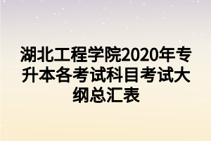 湖北工程學院2020年專升本各考試科目考試大綱總匯表