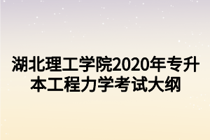 湖北理工學(xué)院2020年專(zhuān)升本工程力學(xué)考試大綱