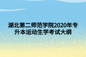 湖北第二師范學(xué)院2020年專升本運(yùn)動生理學(xué)考試大綱