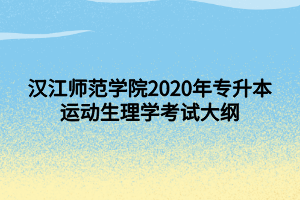 漢江師范學(xué)院2020年專升本運(yùn)動生理學(xué)考試大綱