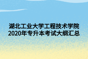 湖北工業(yè)大學(xué)工程技術(shù)學(xué)院2020年專升本考試大綱匯總