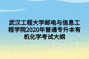 武漢工程大學(xué)郵電與信息工程學(xué)院2020年普通專升本有機(jī)化學(xué)考試大綱