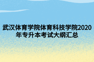 武漢體育學(xué)院體育科技學(xué)院2020年專升本考試大綱匯總