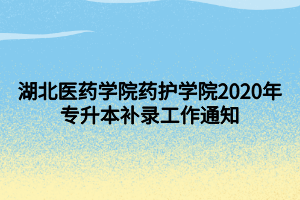 湖北醫(yī)藥學(xué)院藥護(hù)學(xué)院2020年專升本補(bǔ)錄工作通知