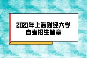 2021年上海財(cái)經(jīng)大學(xué)自考招生簡(jiǎn)章