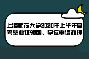 上海師范大學(xué)2020年上半年自考畢業(yè)證領(lǐng)取、學(xué)位申請(qǐng)辦理